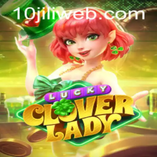 Experience the Thrill of LuckyCloverLady at 10JILI.COM